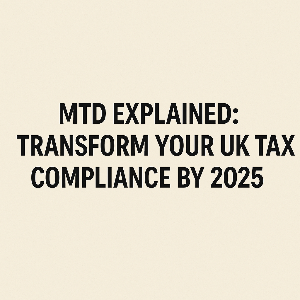 MTD Explained: Transform Your UK Tax Compliance by 2025